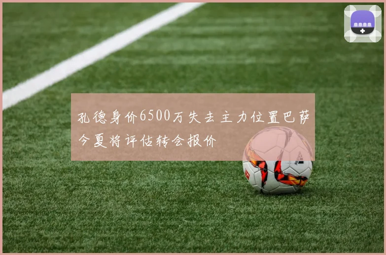 孔德身价6500万失去主力位置巴萨今夏将评估转会报价